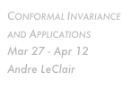 Conformal Invariance and Applications
Mar 27 - Apr 12 Andre LeClair
